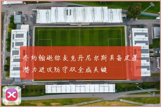 乔约翰逊称麦克丹尼尔斯具备皮蓬潜力进攻防守双全成关键